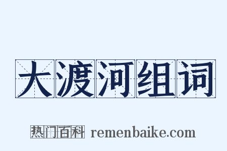 大渡河组词是什么意思的图片
